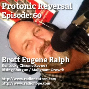Episode 60: Brett Eugene Ralph of Kentucky Chrome Revue, Rising Shotgun and Malignant Growth
