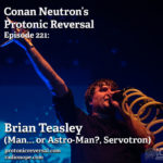 Ep221: Brian Teasley (Man... or Astro-Man?, Servotron)