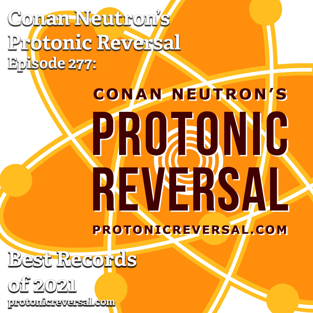 Ep277: Protonic Reversal – Top 21 of 2021: Best Records of the Year.