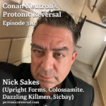 Ep310: Nick Sakes (Upright Forms, Colossamite,  Dazzling Killmen, Sicbay)
