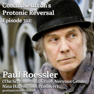 Ep312: Paul Roessler (The Screamers, 45 Grave, Nervous Gender, Nina Hagen, Twisted Roots, Solo, Producer)